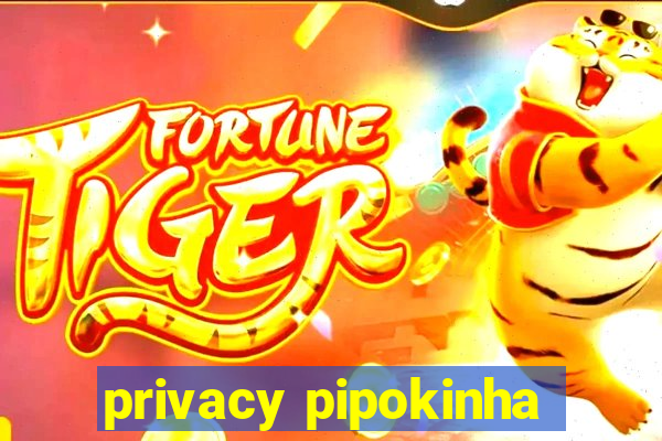 privacy pipokinha